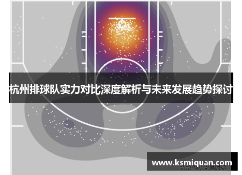 杭州排球队实力对比深度解析与未来发展趋势探讨