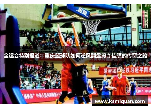 全运会特别报道：重庆篮球队如何逆风翻盘勇夺佳绩的传奇之路