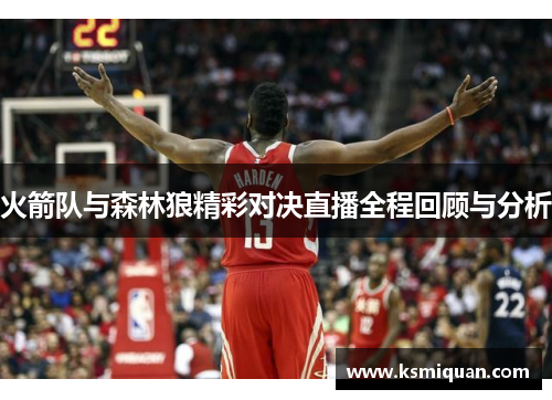 火箭队与森林狼精彩对决直播全程回顾与分析