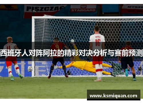 西班牙人对阵阿拉的精彩对决分析与赛前预测